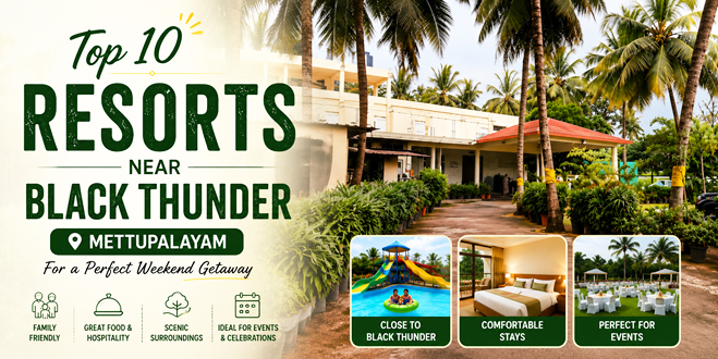 Top 10 Resorts Near Black Thunder Mettupalayam for a Perfect Weekend Getaway